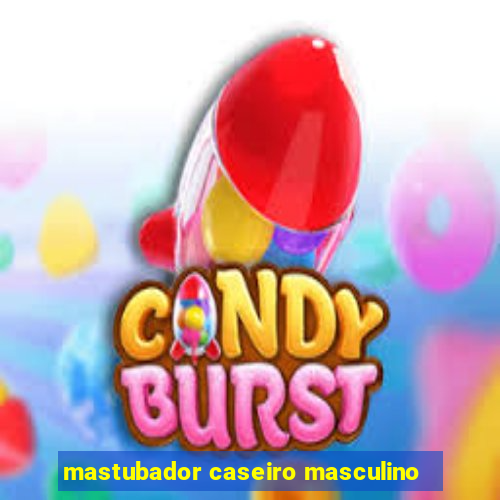 mastubador caseiro masculino